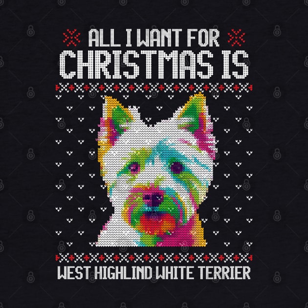 All I Want for Christmas is West Highland White Terrier - Christmas Gift for Dog Lover by Ugly Christmas Sweater Gift